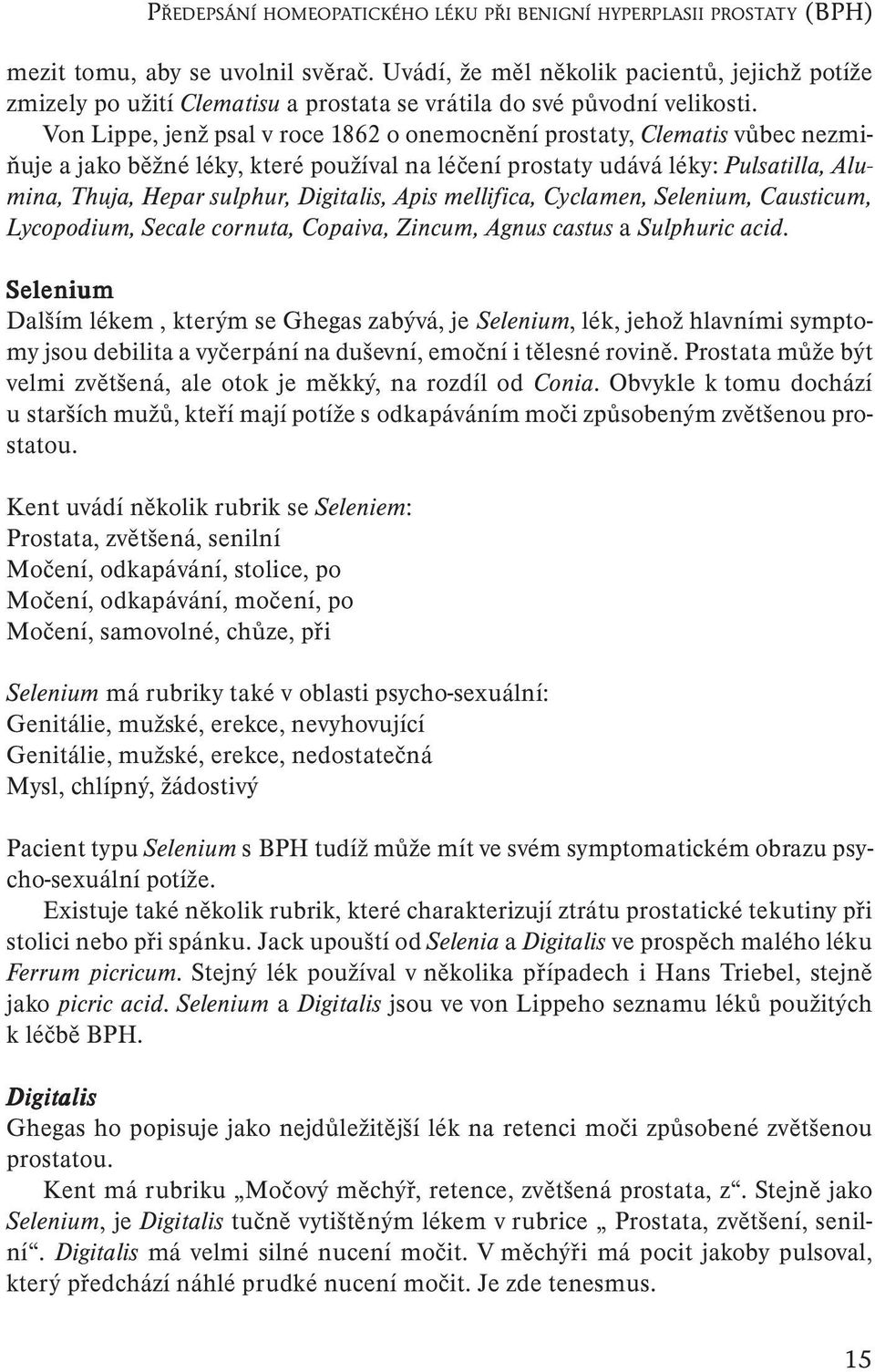 Von Lippe, jenž psal v roce 1862 o onemocnění prostaty, Clematis vůbec nezmiňuje a jako běžné léky, které používal na léčení prostaty udává léky: Pulsatilla, Alumina, Thuja, Hepar sulphur, Digitalis,