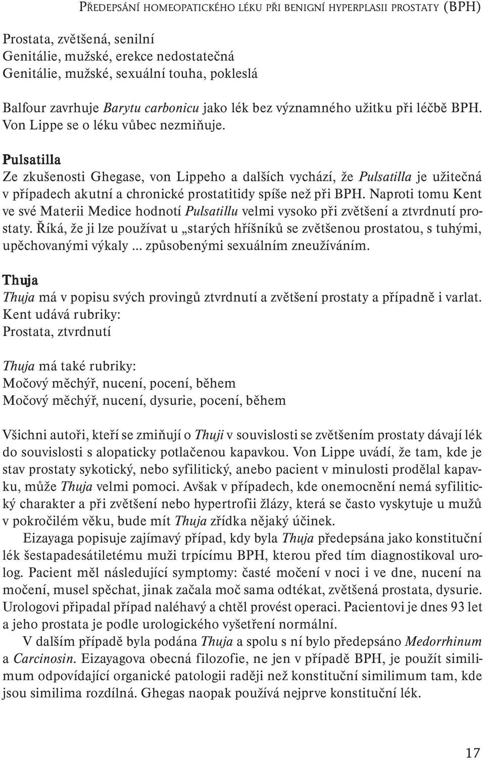 Pulsatilla Ze zkušenosti Ghegase, von Lippeho a dalších vychází, že Pulsatilla je užitečná v případech akutní a chronické prostatitidy spíše než při BPH.