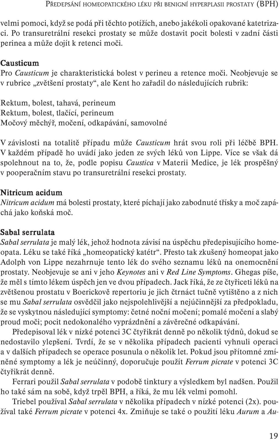 Neobjevuje se v rubrice zvětšení prostaty, ale Kent ho zařadil do následujících rubrik: Rektum, bolest, tahavá, perineum Rektum, bolest, tlačící, perineum Močový měchýř, močení, odkapávání, samovolné