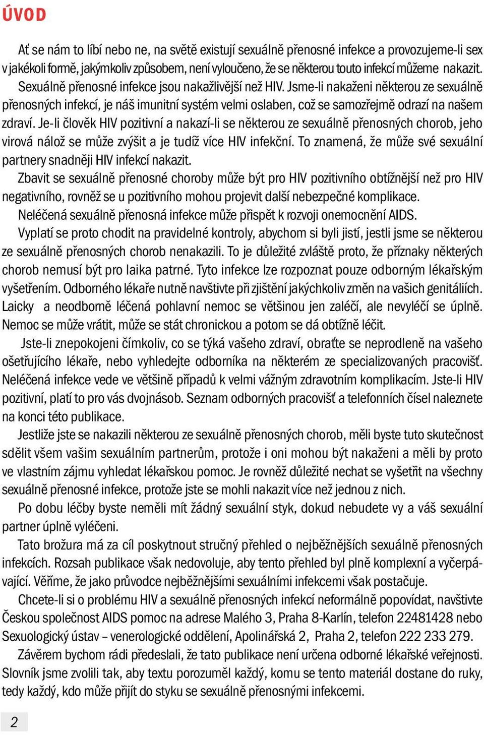 Je-li člověk HIV pozitivní a nakazí-li se některou ze sexuálně přenosných chorob, jeho virová nálož se může zvýšit a je tudíž více HIV infekční.