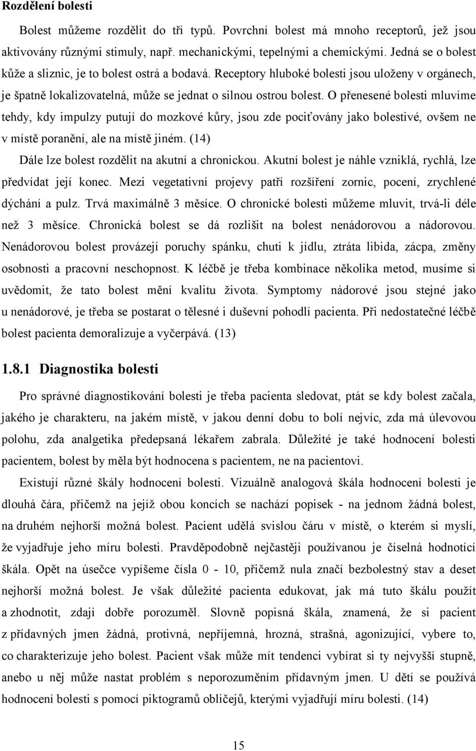 O přenesené bolesti mluvíme tehdy, kdy impulzy putují do mozkové kůry, jsou zde pociťovány jako bolestivé, ovšem ne v místě poranění, ale na místě jiném.