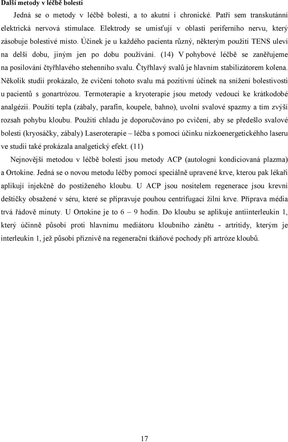 (14) V pohybové léčbě se zaněřujeme na posilování čtyřhlavého stehenního svalu. Čtyřhlavý svalů je hlavním stabilizátorem kolena.