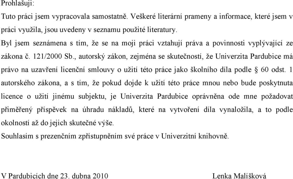 , autorský zákon, zejména se skutečností, že Univerzita Pardubice má právo na uzavření licenční smlouvy o užití této práce jako školního díla podle 60 odst.