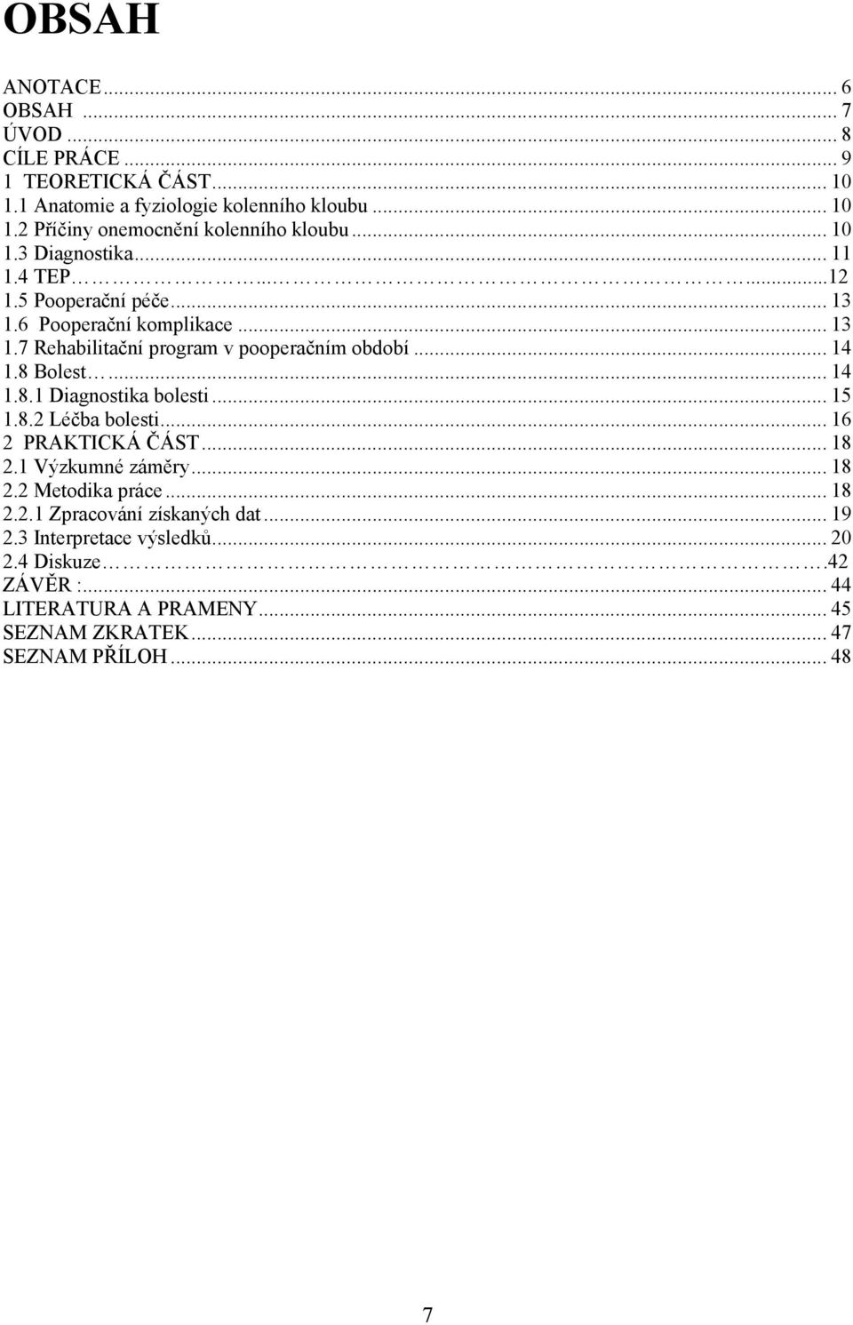 8 Bolest... 14 1.8.1 Diagnostika bolesti... 15 1.8.2 Léčba bolesti... 16 2 PRAKTICKÁ ČÁST... 18 2.1 Výzkumné záměry... 18 2.2 Metodika práce... 18 2.2.1 Zpracování získaných dat.