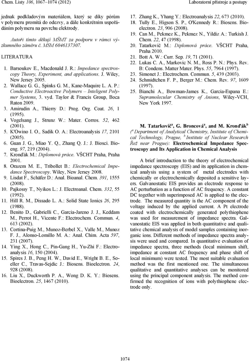 2. Wallace G. G., Spinks G. M., Kane-Maquire L. A. P.: Conductive Electroactive Polymers Inteligent Polymer Systems, 3. vyd. Taylor & Francis Group, Boca Raton 2009. 3. Amirudin A., Thierry D.: Prog.