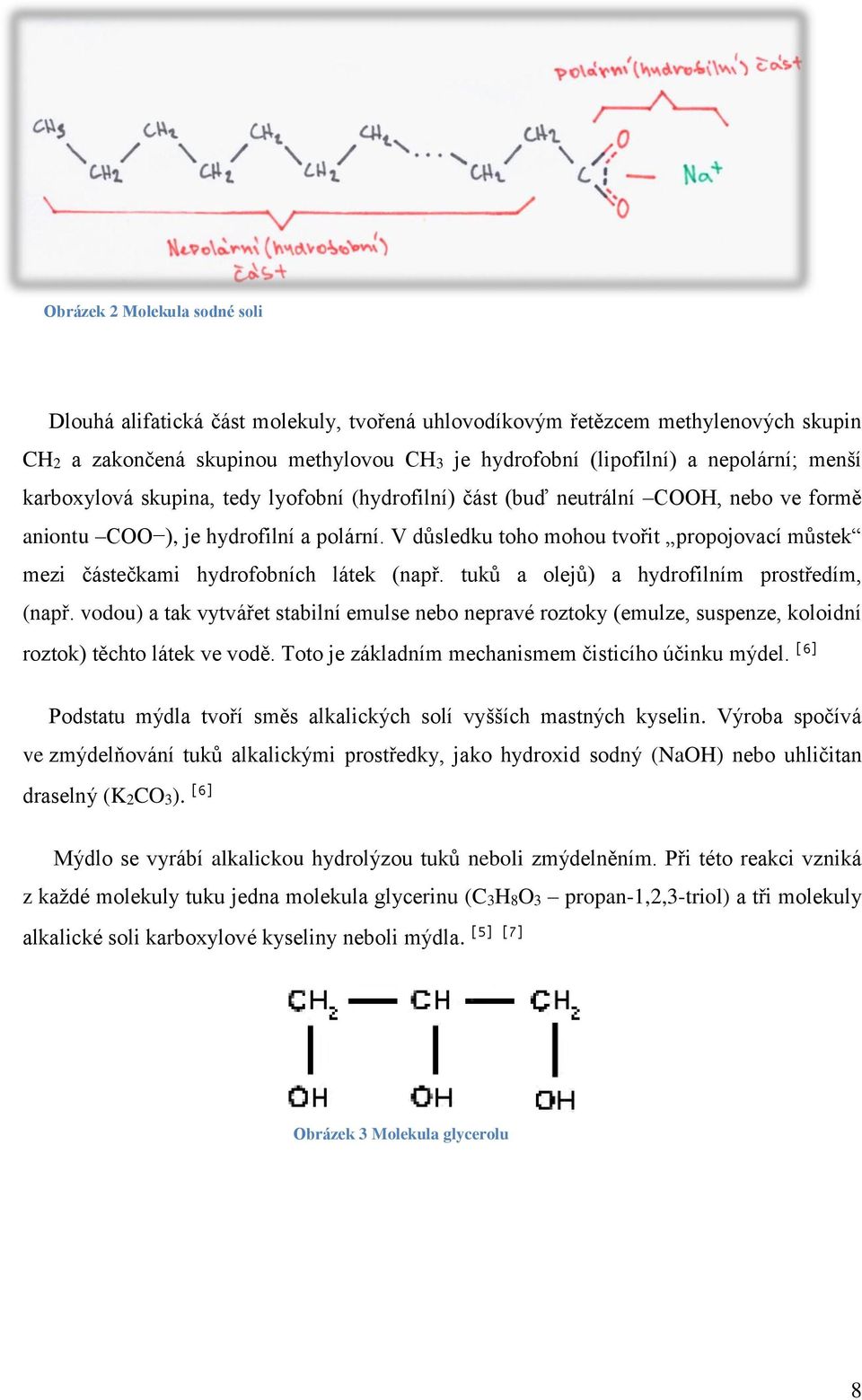 V důsledku toho mohou tvořit propojovací můstek mezi částečkami hydrofobních látek (např. tuků a olejů) a hydrofilním prostředím, (např.