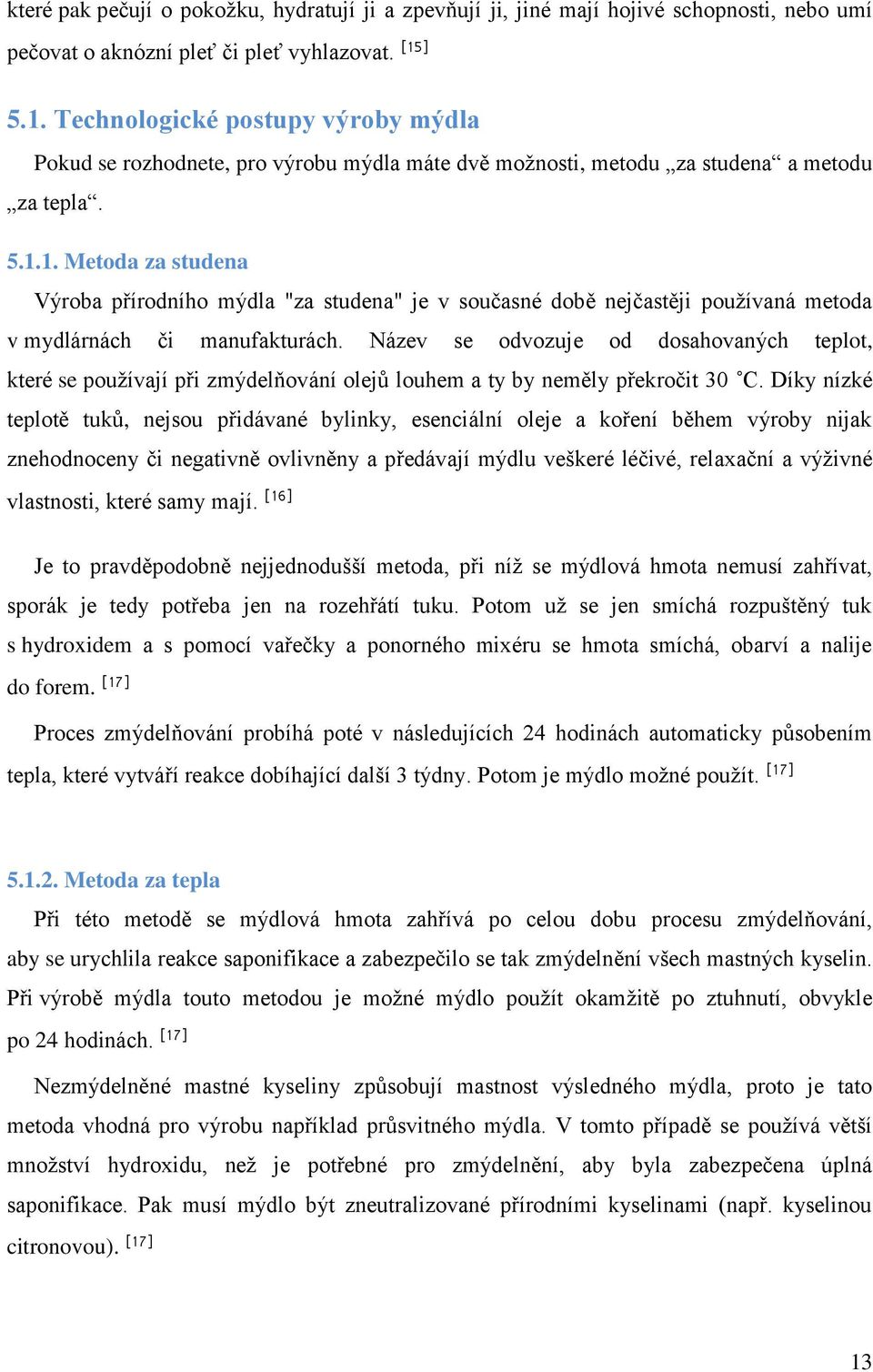 Název se odvozuje od dosahovaných teplot, které se používají při zmýdelňování olejů louhem a ty by neměly překročit 30 C.