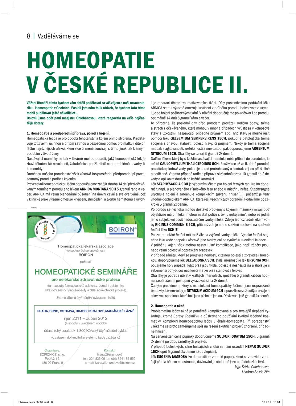 Inzerce Homeopatická lékařská asociace ve spolupráci se společností BOIRON pořádají HOMEOPATICKÉ SEMINÁŘE pro nelékařské zdravotnické profese (farmaceuty, farmaceutické asistenty, porodní asistentky,