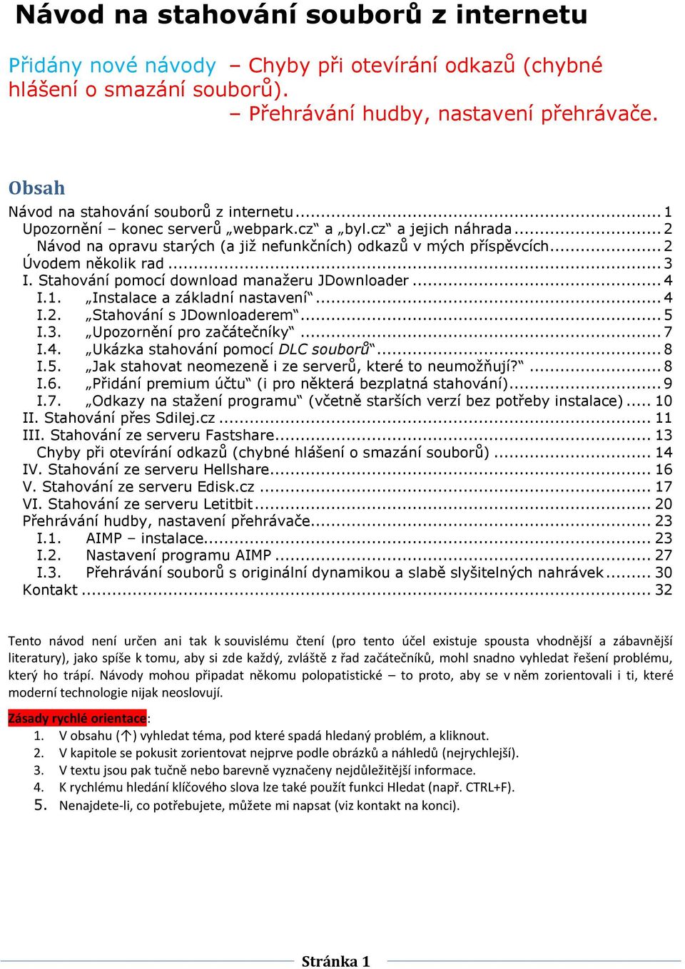 .. 2 Úvodem několik rad... 3 I. Stahování pomocí download manažeru JDownloader... 4 I.1. Instalace a základní nastavení... 4 I.2. Stahování s JDownloaderem... 5 I.3. Upozornění pro začátečníky... 7 I.