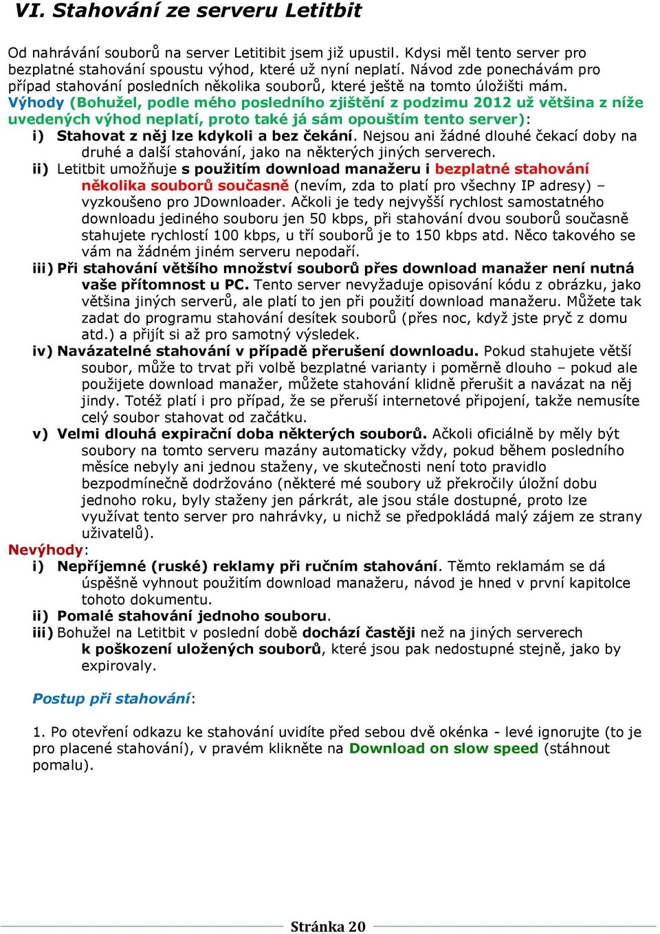 Výhody (Bohužel, podle mého posledního zjištění z podzimu 2012 už většina z níže uvedených výhod neplatí, proto také já sám opouštím tento server): i) Stahovat z něj lze kdykoli a bez čekání.