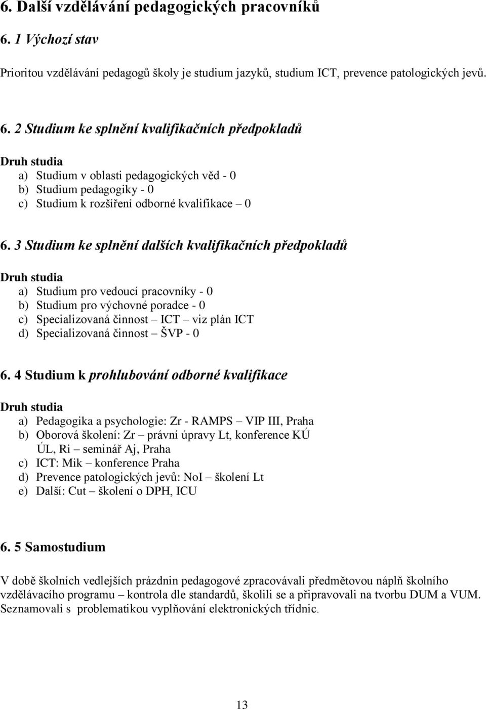 2 Studium ke splnění kvalifikačních předpokladů Druh studia a) Studium v oblasti pedagogických věd - 0 b) Studium pedagogiky - 0 c) Studium k rozšíření odborné kvalifikace 0 7. 6.