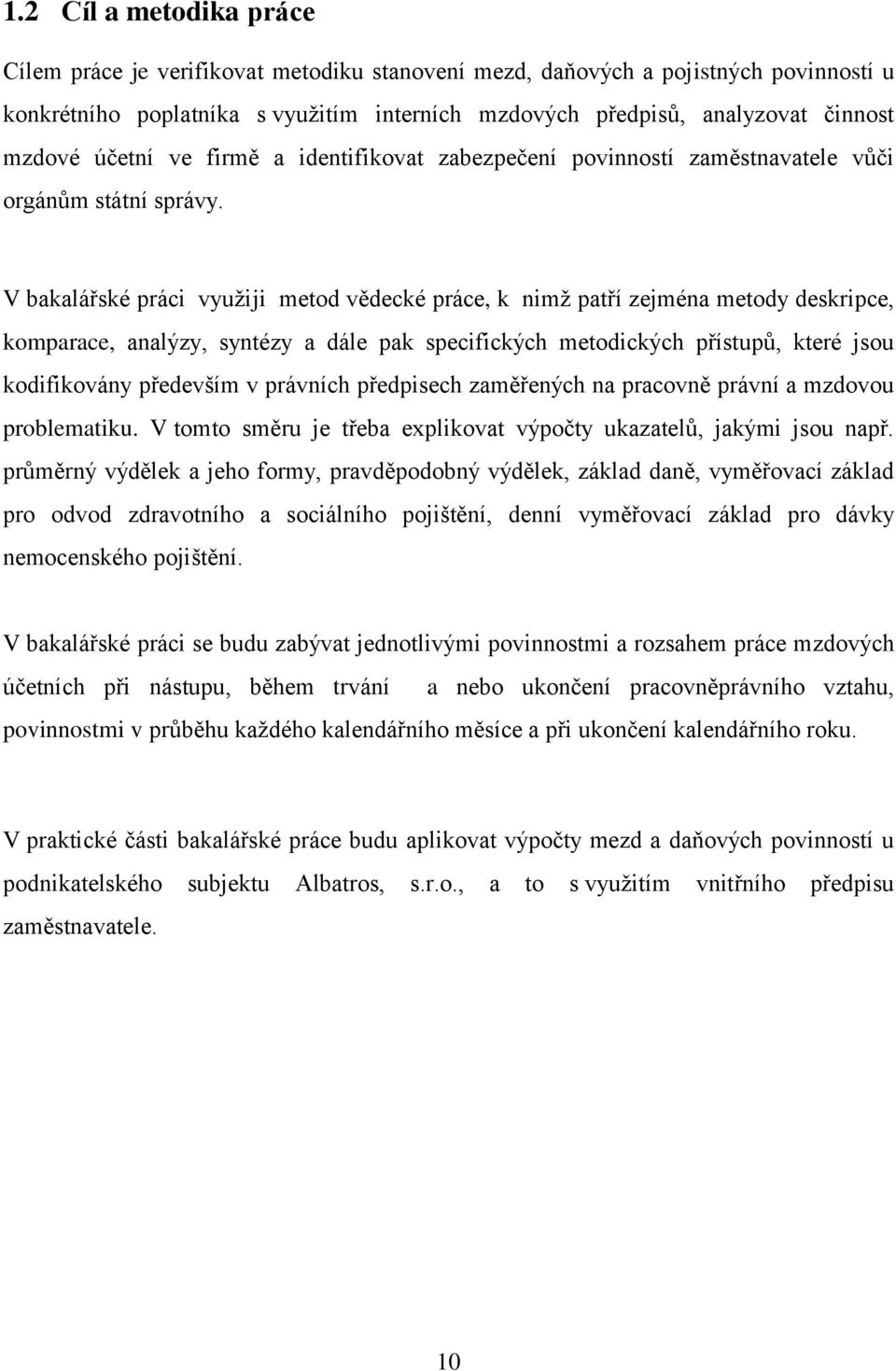 V bakalářské práci vyuţiji metod vědecké práce, k nimţ patří zejména metody deskripce, komparace, analýzy, syntézy a dále pak specifických metodických přístupů, které jsou kodifikovány především v