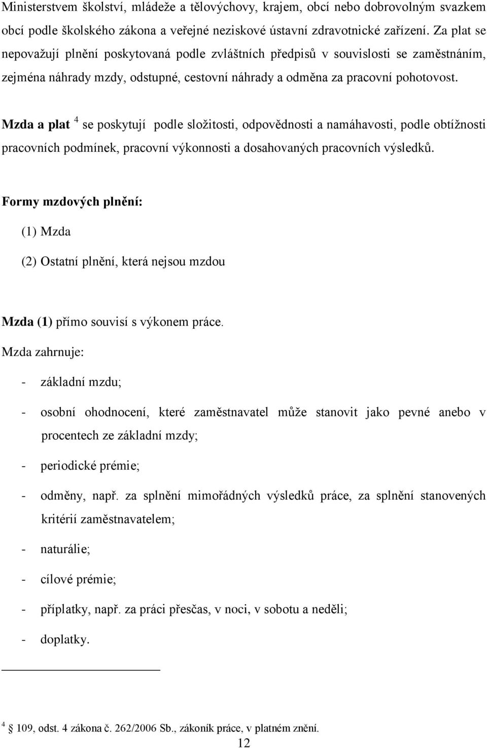 Mzda a plat 4 se poskytují podle sloţitosti, odpovědnosti a namáhavosti, podle obtíţnosti pracovních podmínek, pracovní výkonnosti a dosahovaných pracovních výsledků.