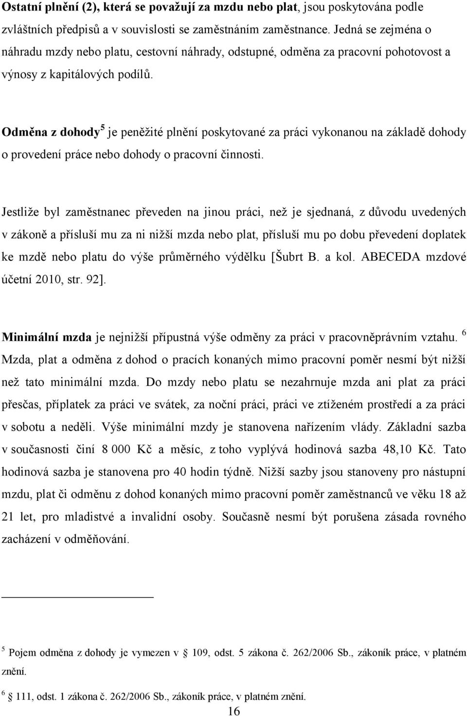 Odměna z dohody 5 je peněţité plnění poskytované za práci vykonanou na základě dohody o provedení práce nebo dohody o pracovní činnosti.