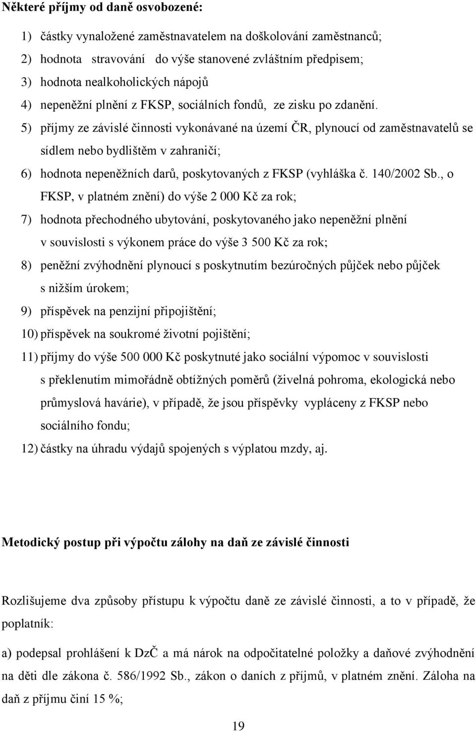 5) příjmy ze závislé činnosti vykonávané na území ČR, plynoucí od zaměstnavatelů se sídlem nebo bydlištěm v zahraničí; 6) hodnota nepeněţních darů, poskytovaných z FKSP (vyhláška č. 140/2002 Sb.