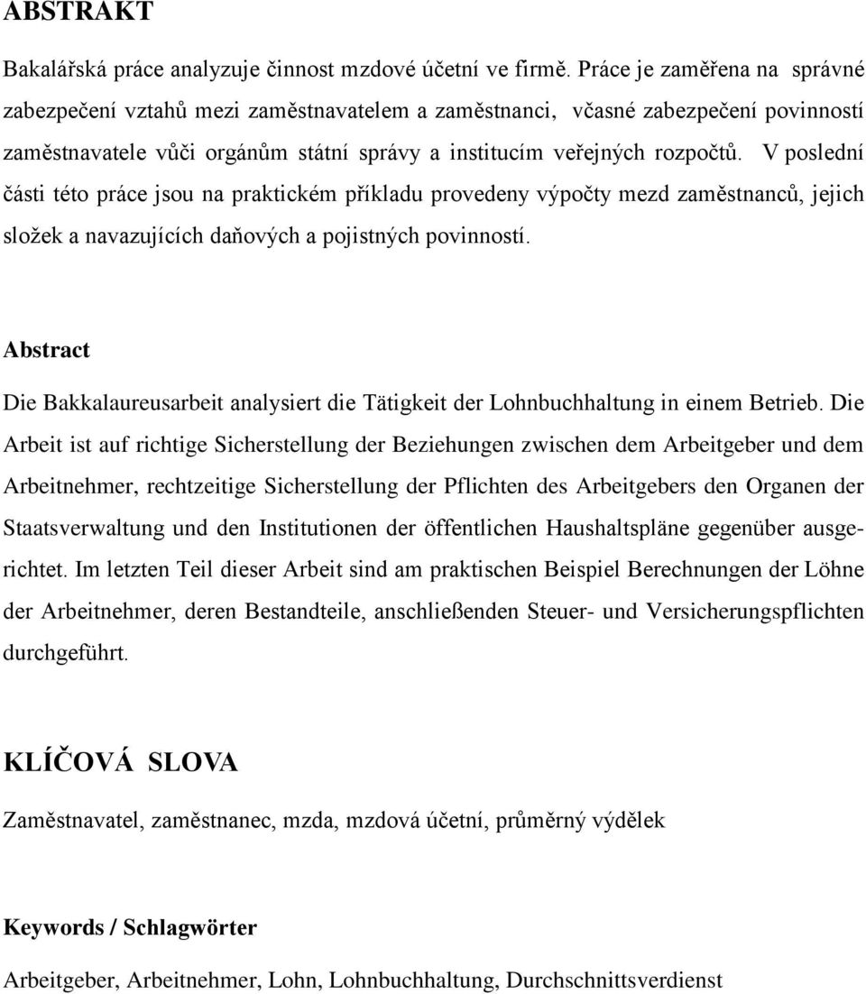 V poslední části této práce jsou na praktickém příkladu provedeny výpočty mezd zaměstnanců, jejich sloţek a navazujících daňových a pojistných povinností.