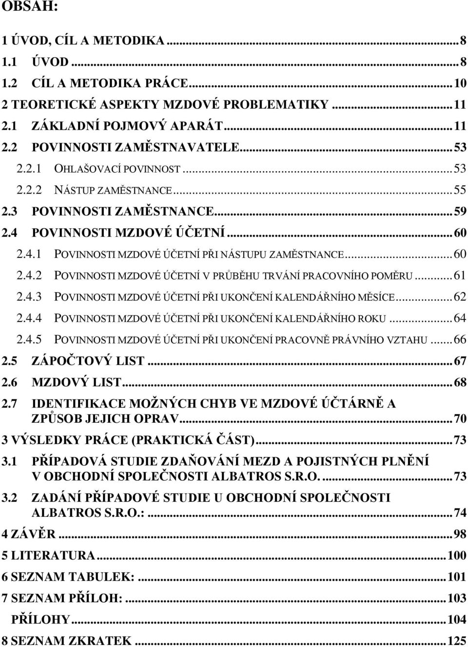 .. 61 2.4.3 POVINNOSTI MZDOVÉ ÚČETNÍ PŘI UKONČENÍ KALENDÁŘNÍHO MĚSÍCE... 62 2.4.4 POVINNOSTI MZDOVÉ ÚČETNÍ PŘI UKONČENÍ KALENDÁŘNÍHO ROKU... 64 2.4.5 POVINNOSTI MZDOVÉ ÚČETNÍ PŘI UKONČENÍ PRACOVNĚ PRÁVNÍHO VZTAHU.