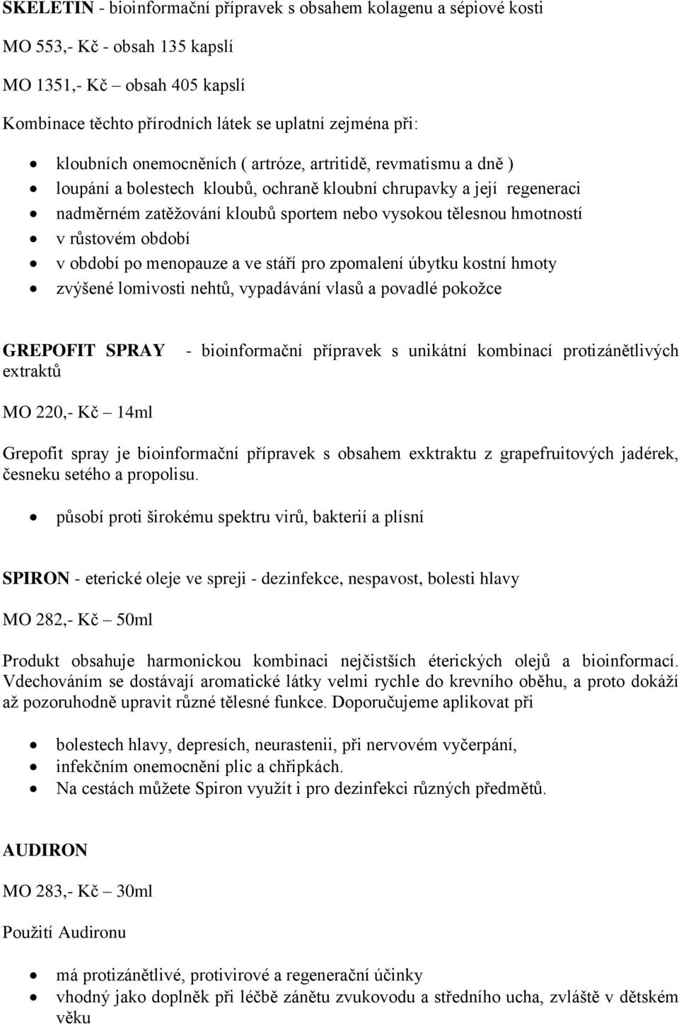 růstovém období v období po menopauze a ve stáří pro zpomalení úbytku kostní hmoty zvýšené lomivosti nehtů, vypadávání vlasů a povadlé pokožce GREPOFIT SPRAY extraktů - bioinformační přípravek s