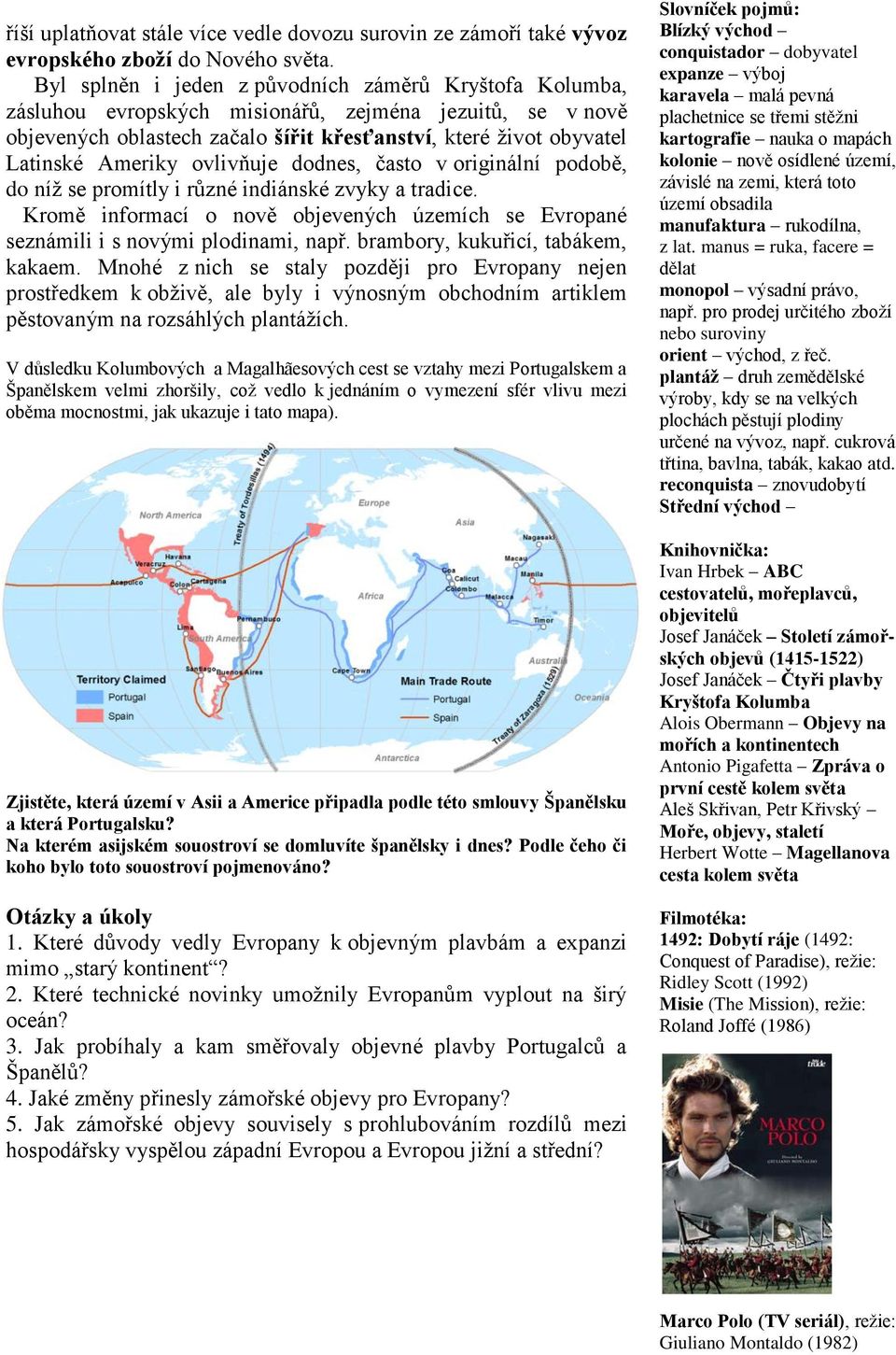 ovlivňuje dodnes, často v originální podobě, do níž se promítly i různé indiánské zvyky a tradice. Kromě informací o nově objevených územích se Evropané seznámili i s novými plodinami, např.