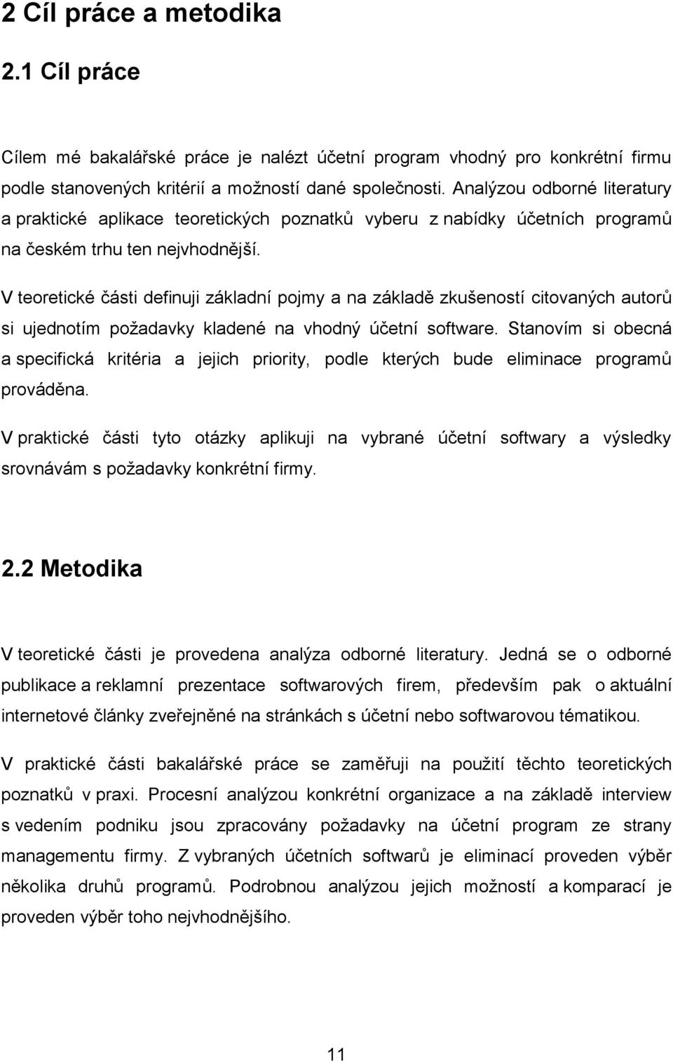 V teoretické části definuji základní pojmy a na základě zkušeností citovaných autorů si ujednotím požadavky kladené na vhodný účetní software.