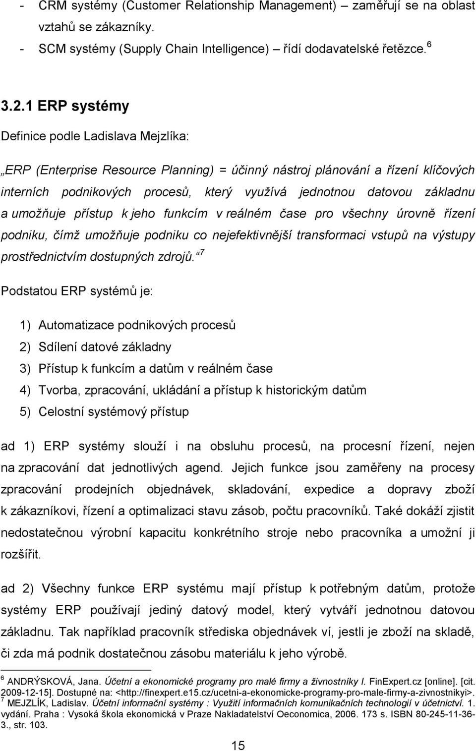 základnu a umožňuje přístup k jeho funkcím v reálném čase pro všechny úrovně řízení podniku, čímž umožňuje podniku co nejefektivnější transformaci vstupů na výstupy prostřednictvím dostupných zdrojů.