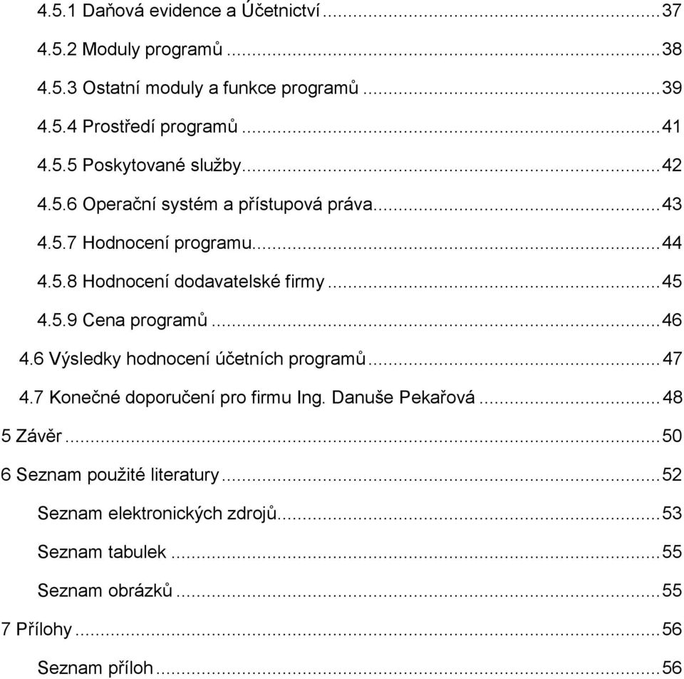 .. 45 4.5.9 Cena programů... 46 4.6 Výsledky hodnocení účetních programů... 47 4.7 Konečné doporučení pro firmu Ing. Danuše Pekařová... 48 5 Závěr.