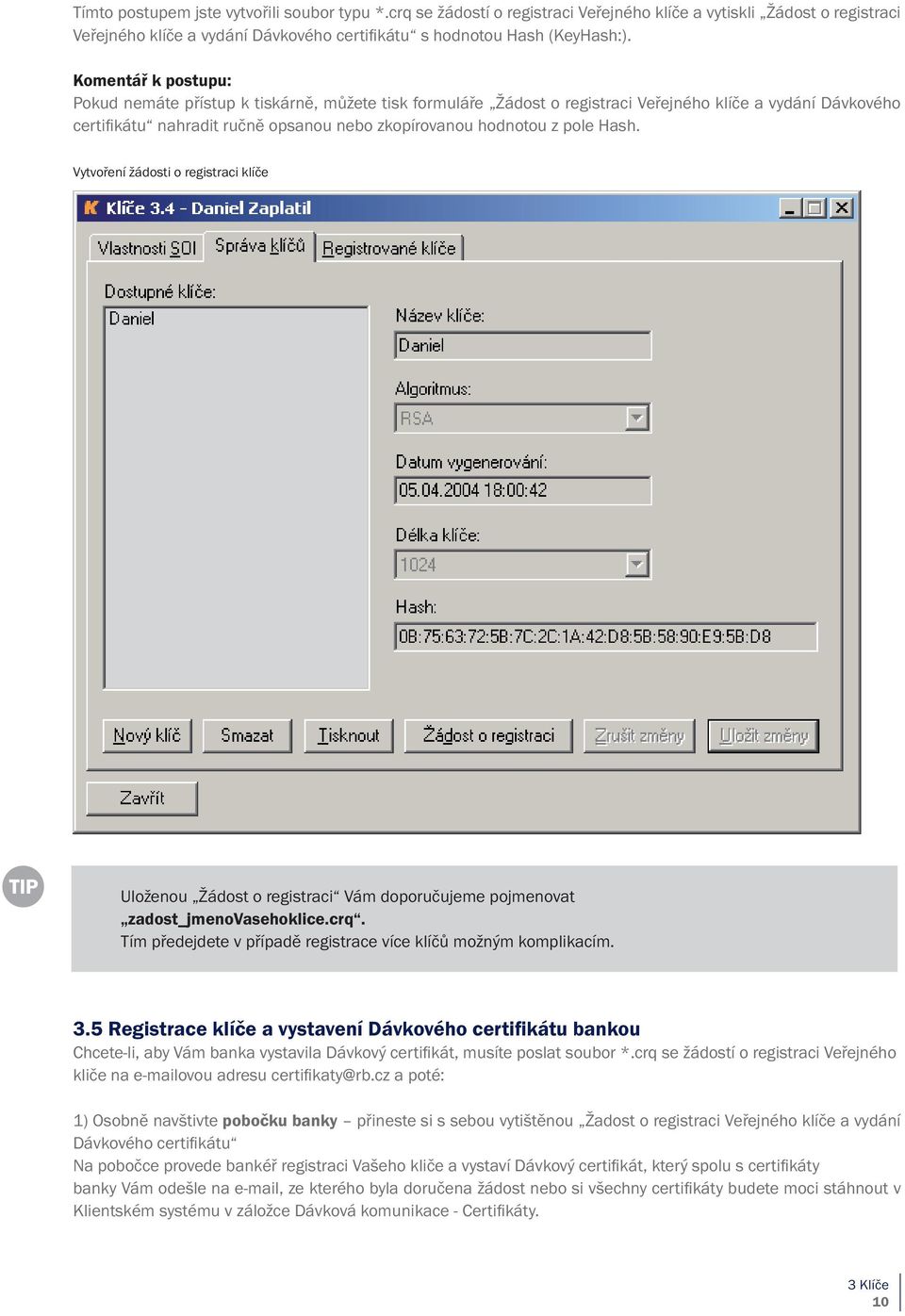 Hash. Vytvoření žádosti o registraci klíče Uloženou Žádost o registraci Vám doporučujeme pojmenovat zadost_jmenovasehoklice.crq. Tím předejdete v případě registrace více klíčů možným komplikacím. 3.
