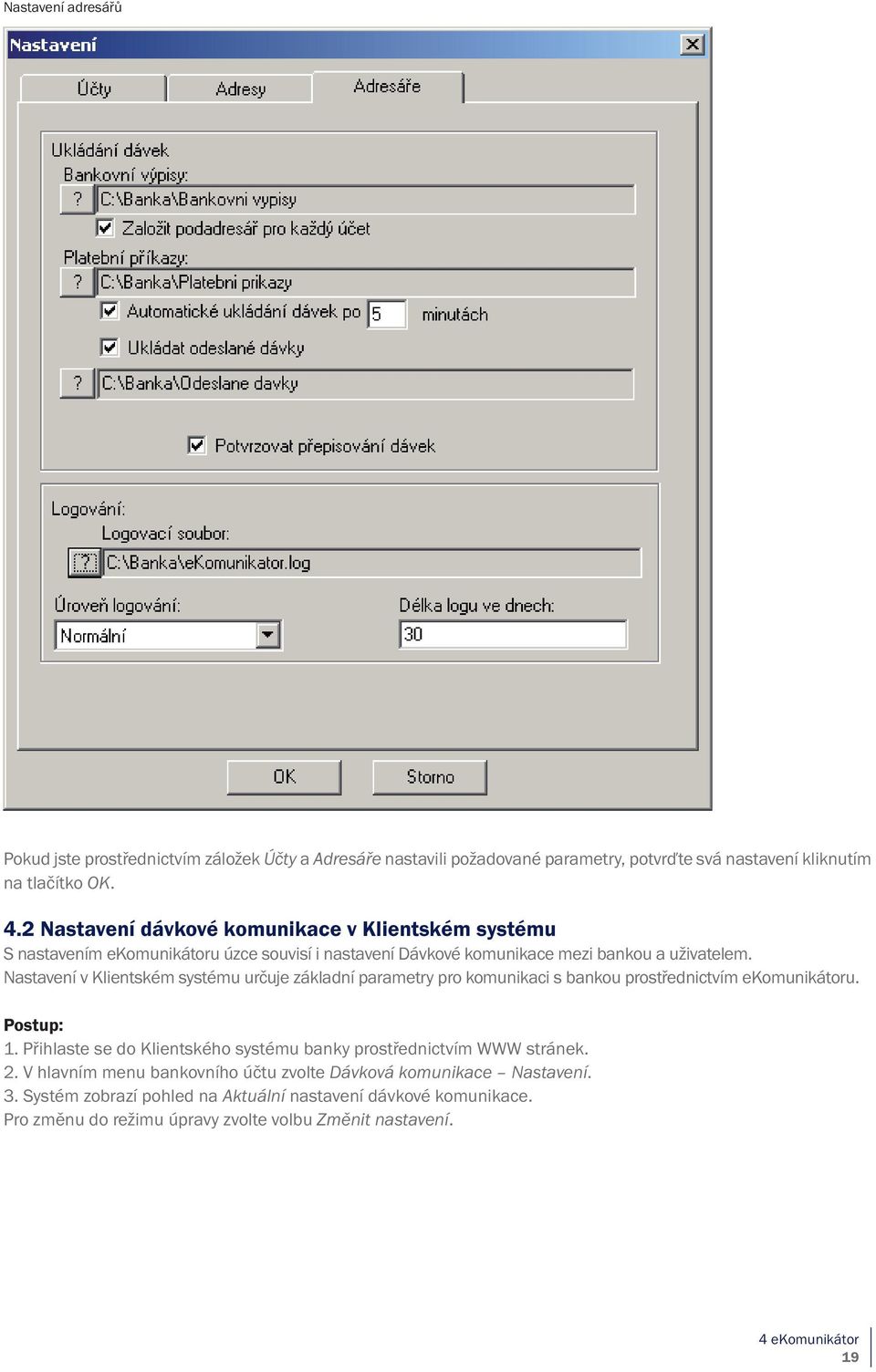 Nastavení v Klientském systému určuje základní parametry pro komunikaci s bankou prostřednictvím ekomunikátoru. Postup: 1.