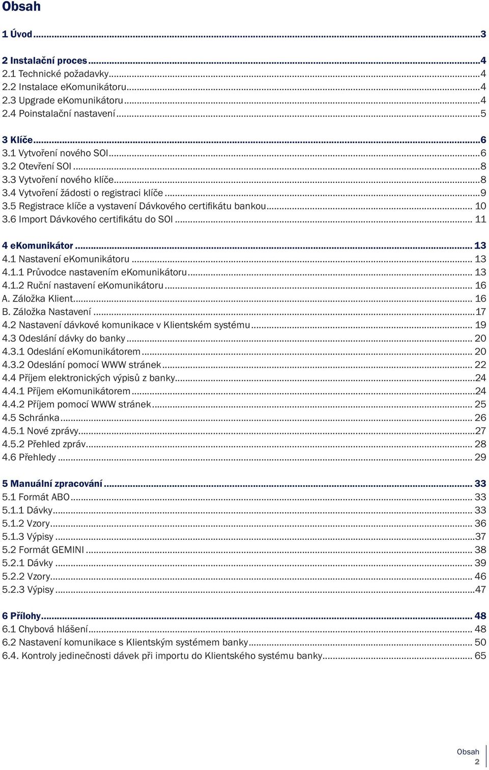 6 Import Dávkového certifi kátu do SOI... 11 4 ekomunikátor... 13 4.1 Nastavení ekomunikátoru... 13 4.1.1 Průvodce nastavením ekomunikátoru... 13 4.1.2 Ruční nastavení ekomunikátoru... 16 A.