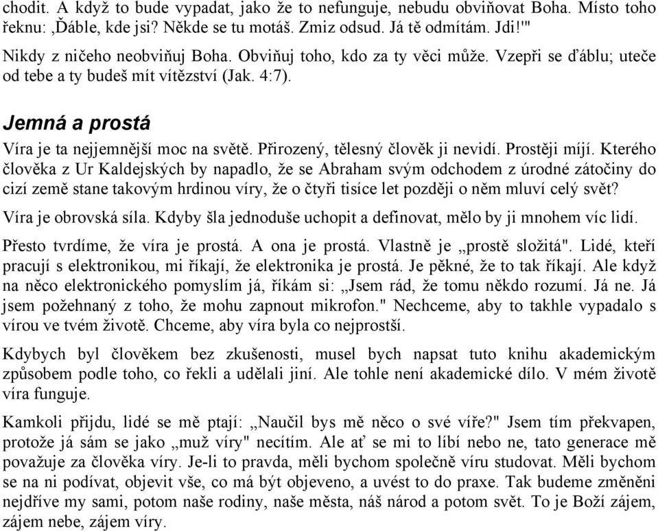 Prostěji míjí. Kterého člověka z Ur Kaldejských by napadlo, že se Abraham svým odchodem z úrodné zátočiny do cizí země stane takovým hrdinou víry, že o čtyři tisíce let později o něm mluví celý svět?