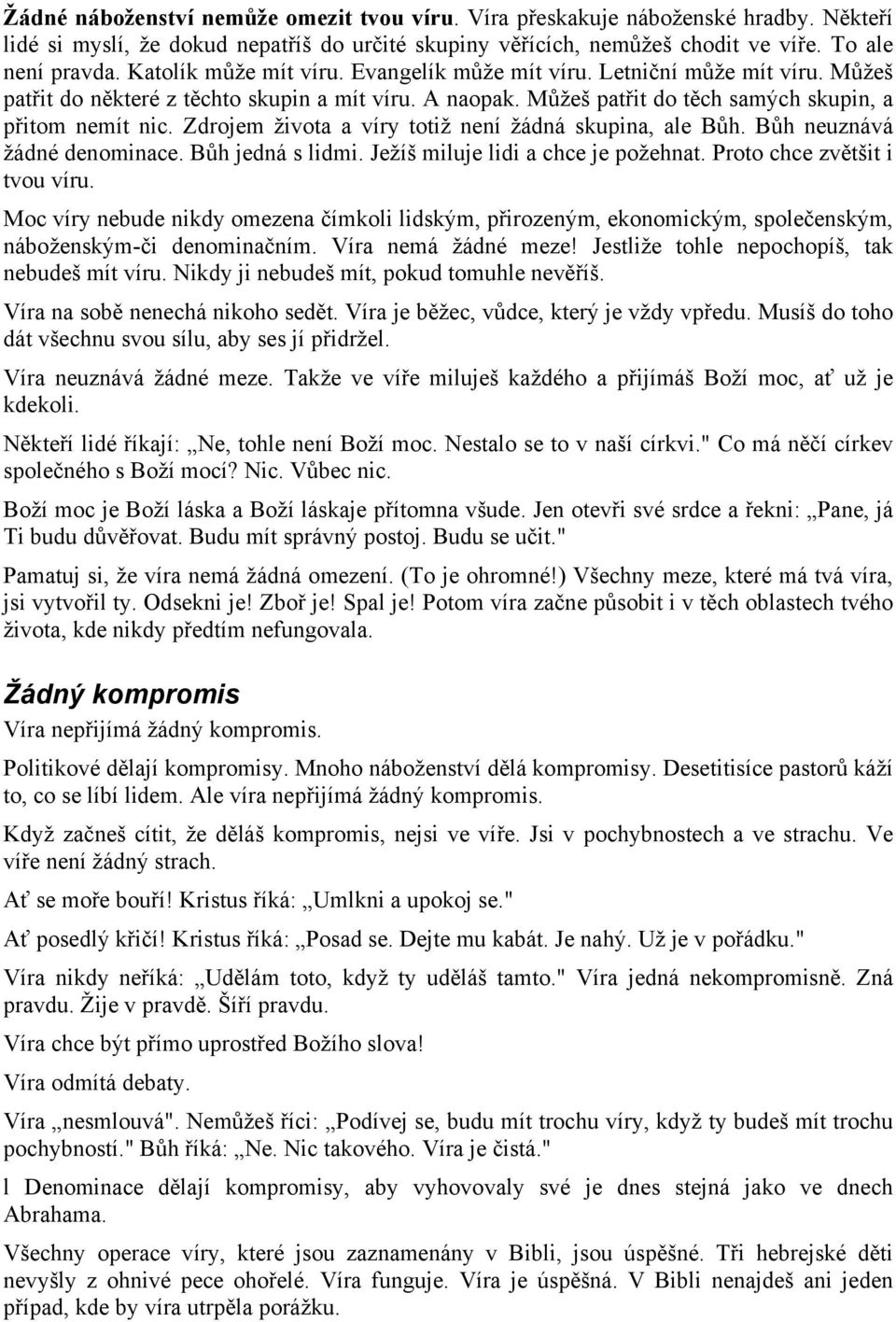 Zdrojem života a víry totiž není žádná skupina, ale Bůh. Bůh neuznává žádné denominace. Bůh jedná s lidmi. Ježíš miluje lidi a chce je požehnat. Proto chce zvětšit i tvou víru.