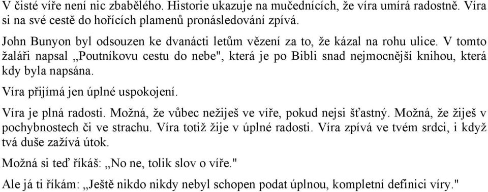 V tomto žaláři napsal Poutníkovu cestu do nebe", která je po Bibli snad nejmocnější knihou, která kdy byla napsána. Víra přijímá jen úplné uspokojení. Víra je plná radosti.