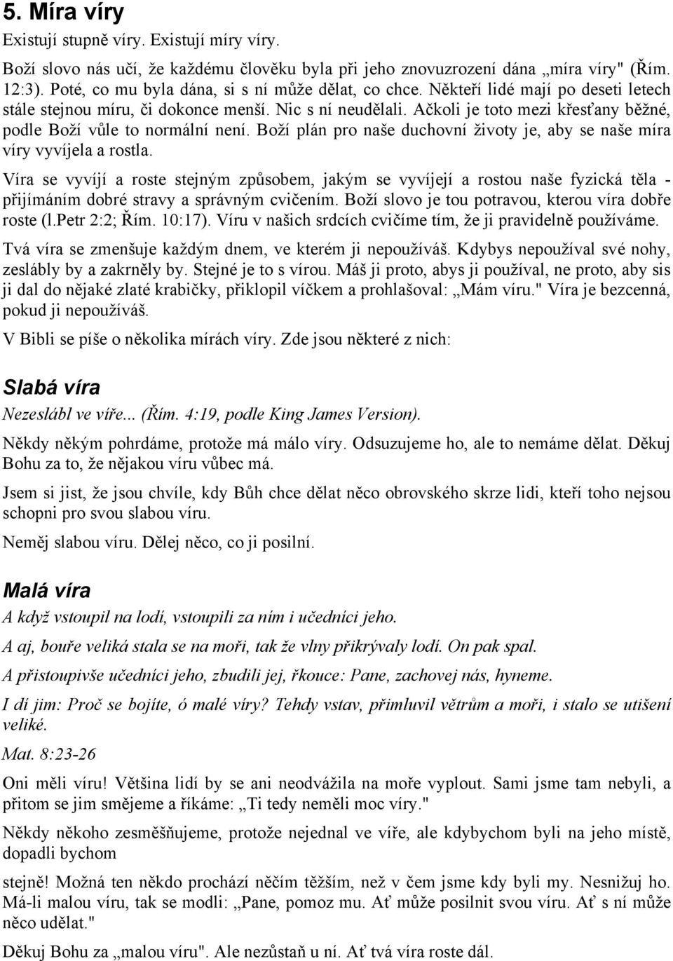 Ačkoli je toto mezi křesťany běžné, podle Boží vůle to normální není. Boží plán pro naše duchovní životy je, aby se naše míra víry vyvíjela a rostla.