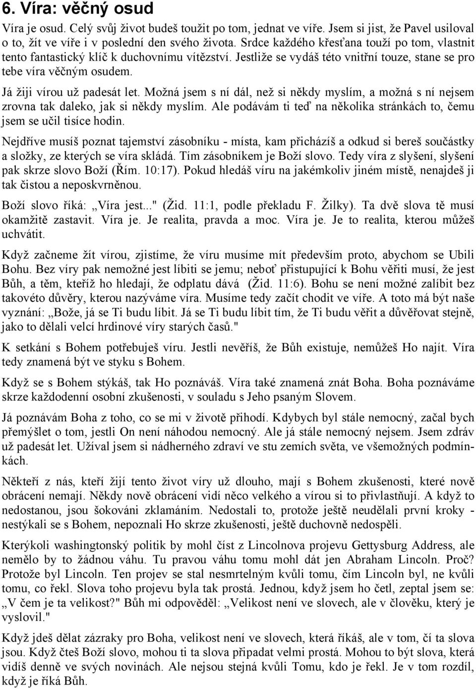 Možná jsem s ní dál, než si někdy myslím, a možná s ní nejsem zrovna tak daleko, jak si někdy myslím. Ale podávám ti teď na několika stránkách to, čemu jsem se učil tisíce hodin.