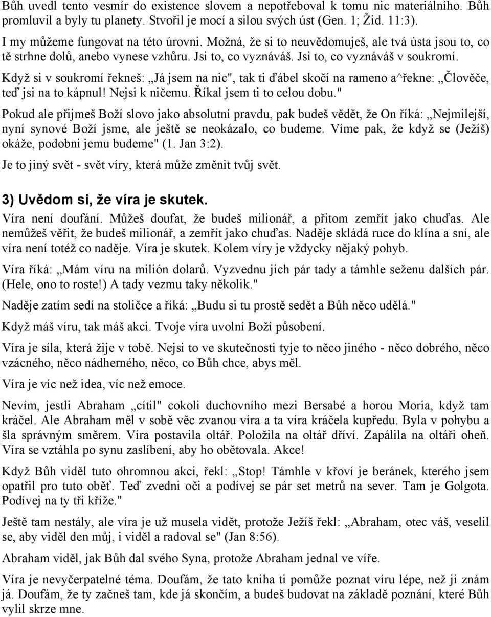 Když si v soukromí řekneš: Já jsem na nic", tak ti ďábel skočí na rameno a^řekne: Člověče, teď jsi na to kápnul! Nejsi k ničemu. Říkal jsem ti to celou dobu.