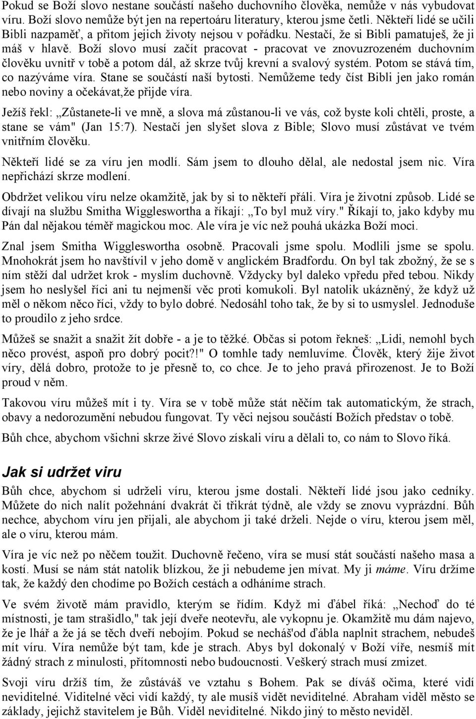 Boží slovo musí začít pracovat - pracovat ve znovuzrozeném duchovním člověku uvnitř v tobě a potom dál, až skrze tvůj krevní a svalový systém. Potom se stává tím, co nazýváme víra.