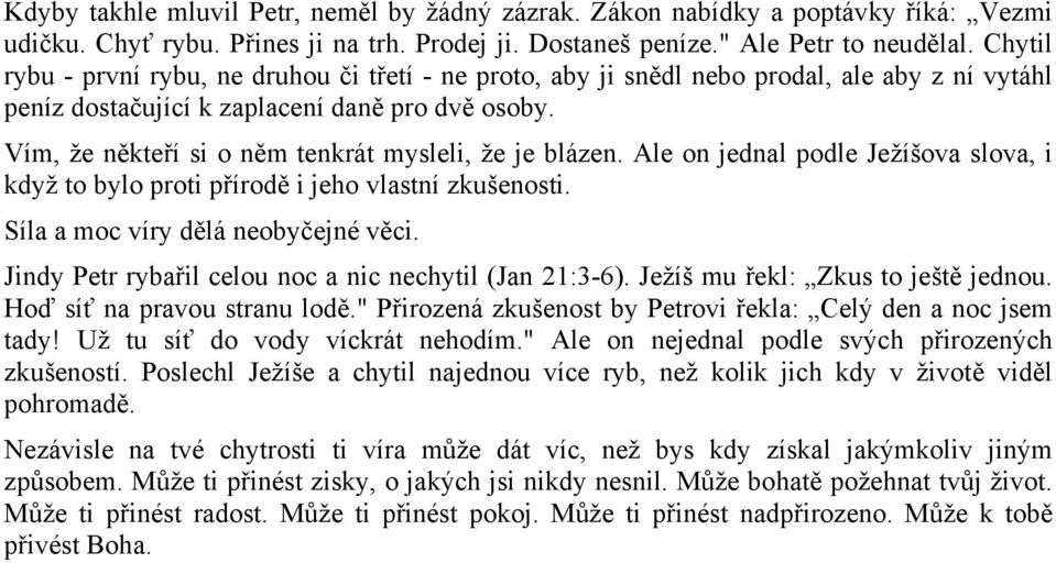 Vím, že někteří si o něm tenkrát mysleli, že je blázen. Ale on jednal podle Ježíšova slova, i když to bylo proti přírodě i jeho vlastní zkušenosti. Síla a moc víry dělá neobyčejné věci.