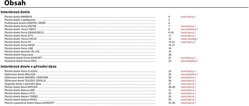 .. 11 nové barvy! Ploché dveře Porta FOCUS... 12 nové modely! Ploché dveře Porta FIT... 13-14 nové barvy! Ploché dveře Porta NOVA... 15-17 Ploché dveře Porta LINE... 18 Ploché dveře laminát CPL HQ.