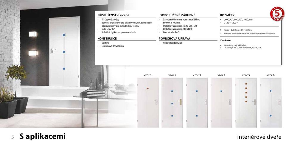 60, 70, 80, 90, 100, 110 1 120 200 2 1 Pouze s dutinkovou dřevotřískou. 2 Možnost libovolné kombinace rozměrů pro dvoukřídlé dveře.