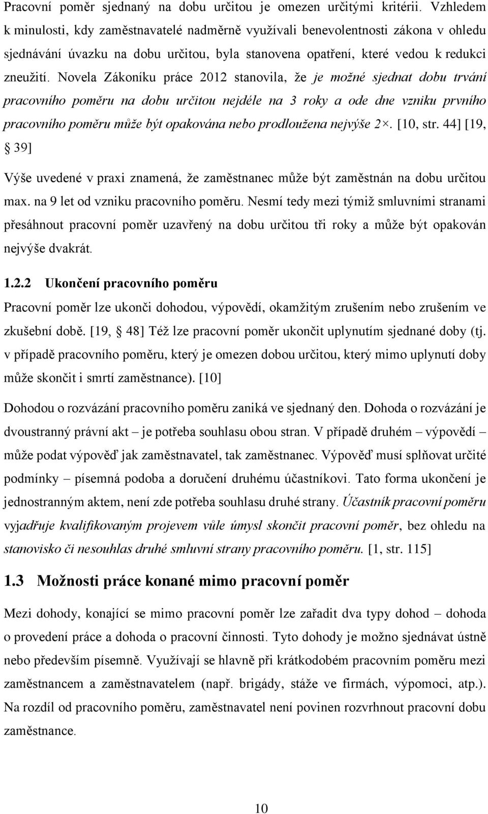 Novela Zákoníku práce 2012 stanovila, že je možné sjednat dobu trvání pracovního poměru na dobu určitou nejdéle na 3 roky a ode dne vzniku prvního pracovního poměru může být opakována nebo