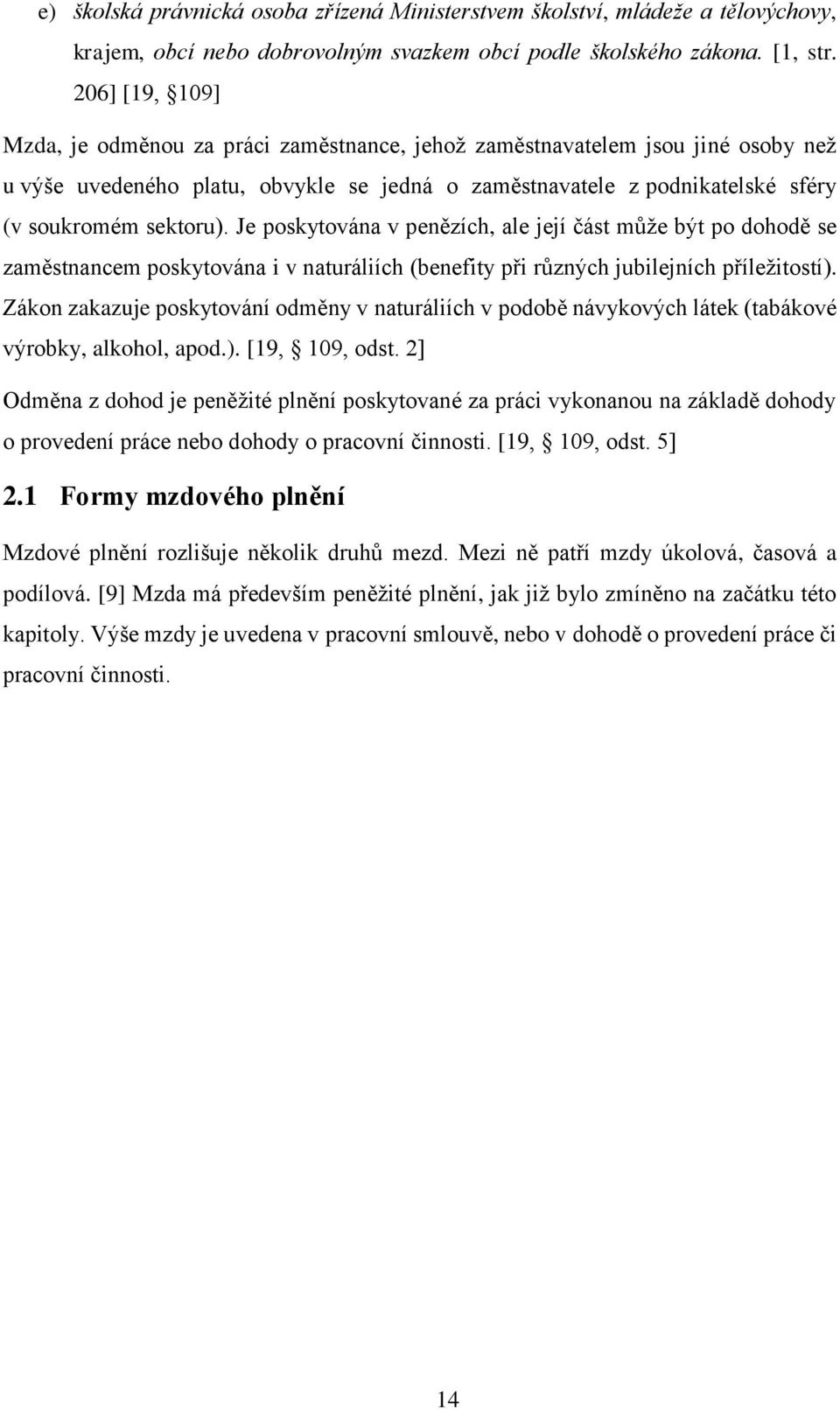 Je poskytována v penězích, ale její část může být po dohodě se zaměstnancem poskytována i v naturáliích (benefity při různých jubilejních příležitostí).