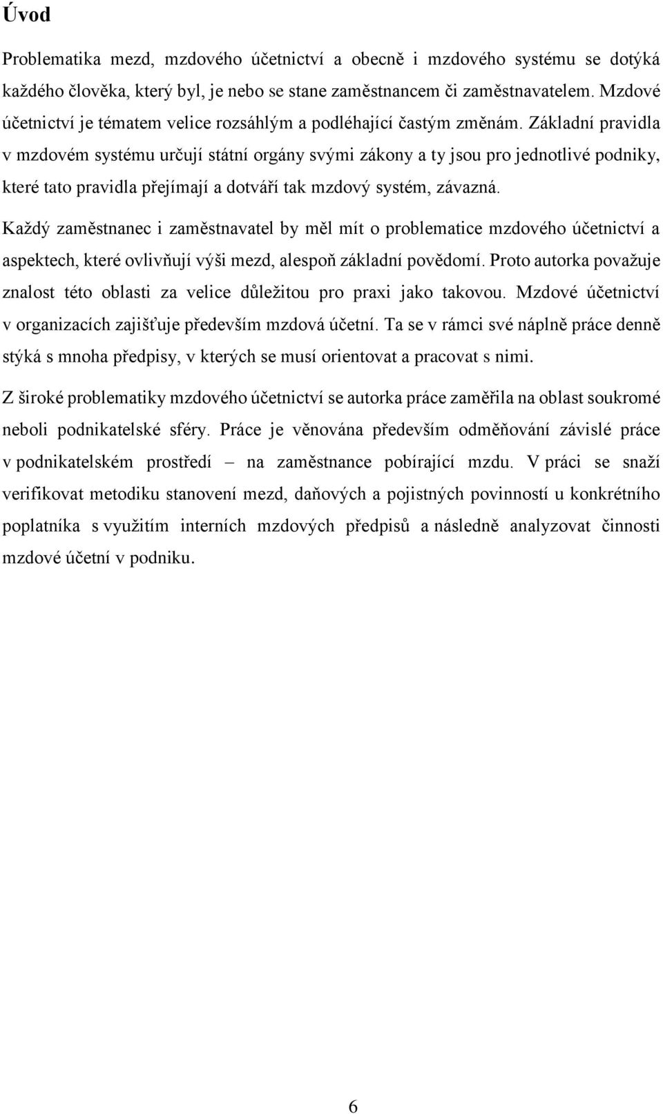 Základní pravidla v mzdovém systému určují státní orgány svými zákony a ty jsou pro jednotlivé podniky, které tato pravidla přejímají a dotváří tak mzdový systém, závazná.