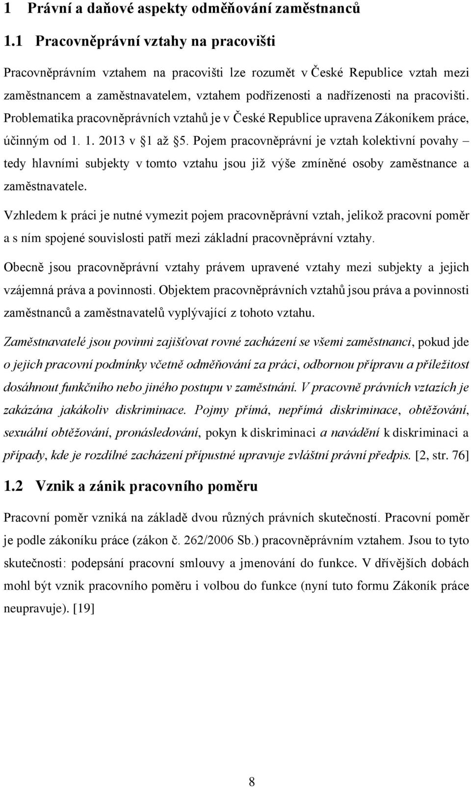 Problematika pracovněprávních vztahů je v České Republice upravena Zákoníkem práce, účinným od 1. 1. 2013 v 1 až 5.