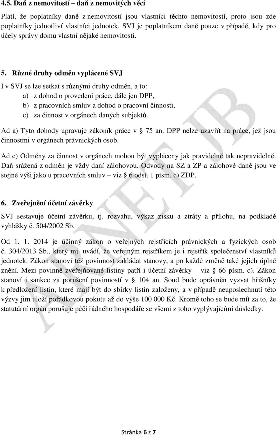 Různé druhy odměn vyplácené SVJ I v SVJ se lze setkat s různými druhy odměn, a to: a) z dohod o provedení práce, dále jen DPP, b) z pracovních smluv a dohod o pracovní činnosti, c) za činnost v