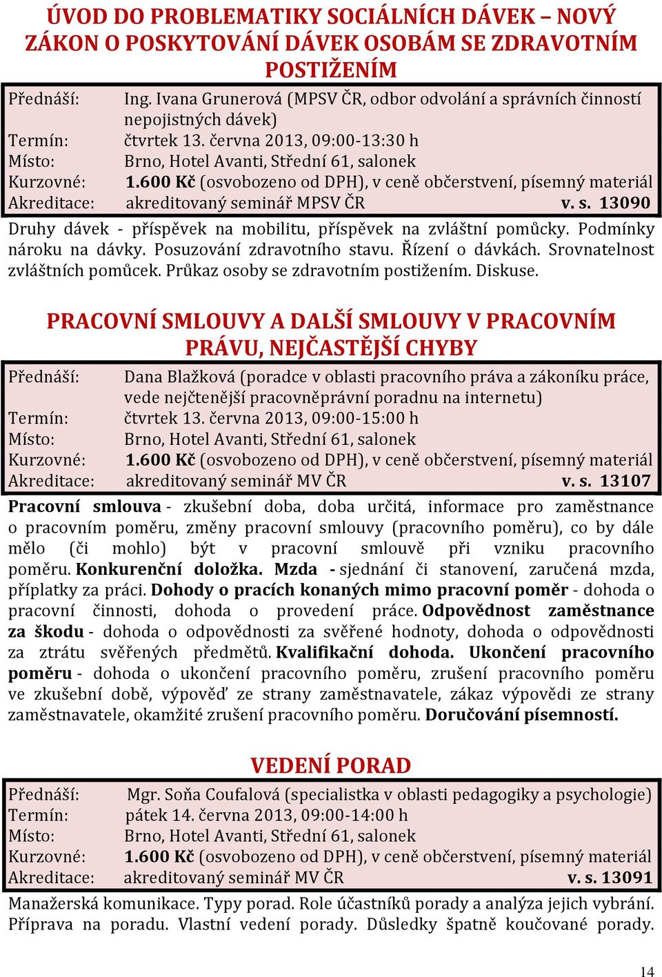 Podmínky nároku na dávky. Posuzování zdravotního stavu. Řízení o dávkách. Srovnatelnost zvláštních pomůcek. Průkaz osoby se zdravotním postižením. Diskuse.