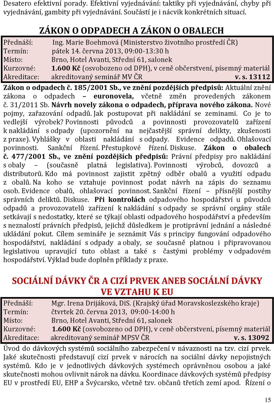 minář MV ČR v. s. 13112 Zákon o odpadech č. 185/2001 Sb., ve znění pozdějších předpisů: Aktuální znění zákona o odpadech euronovela, včetně změn provedených zákonem č. 31/2011 Sb.