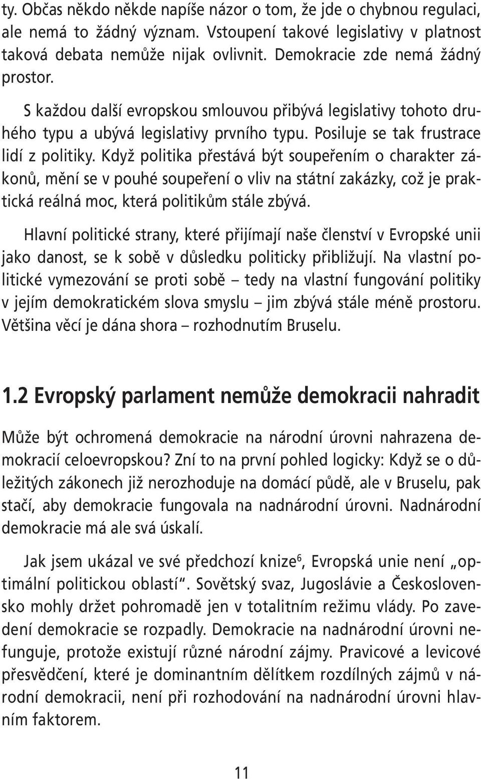 Když politika přestává být soupeřením o charakter zákonů, mění se v pouhé soupeření o vliv na státní zakázky, což je praktická reálná moc, která politikům stále zbývá.