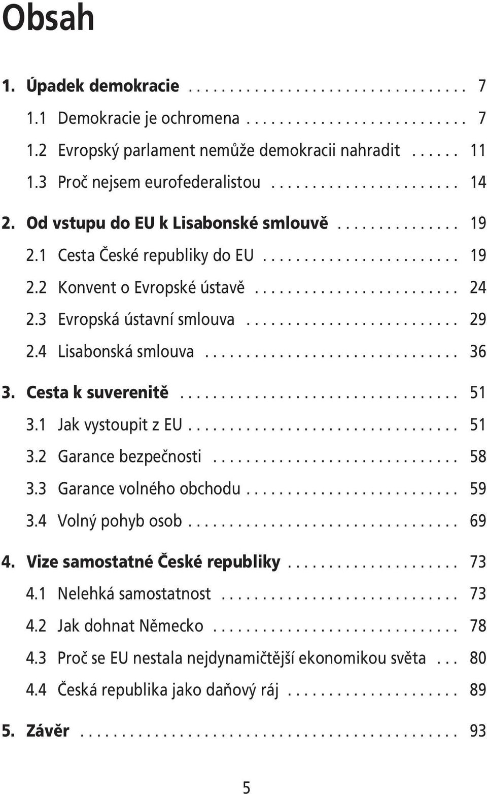 ........................ 24 2.3 Evropská ústavní smlouva.......................... 29 2.4 Lisabonská smlouva............................... 36 3. Cesta k suverenitě.................................. 51 3.