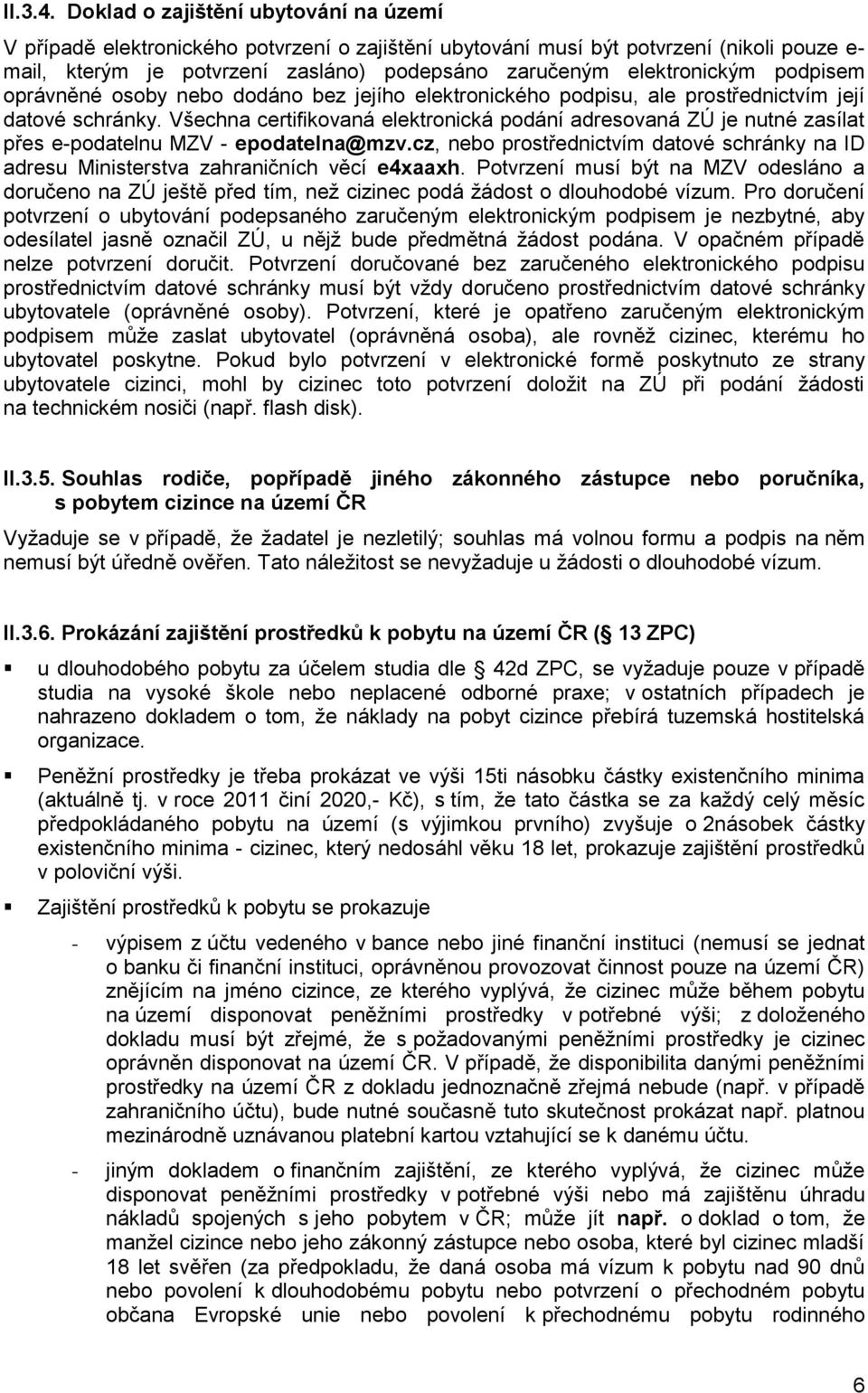 podpisem oprávněné osoby nebo dodáno bez jejího elektronického podpisu, ale prostřednictvím její datové schránky.