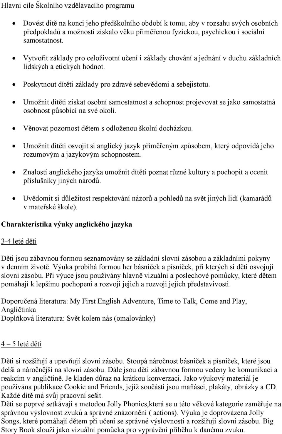 Umožnit dítěti získat osobní samostatnost a schopnost projevovat se jako samostatná osobnost působící na své okolí. Věnovat pozornost dětem s odloženou školní docházkou.